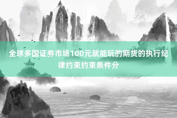 全球多国证券市场100元就能玩的期货的执行纪律约束约束条件分