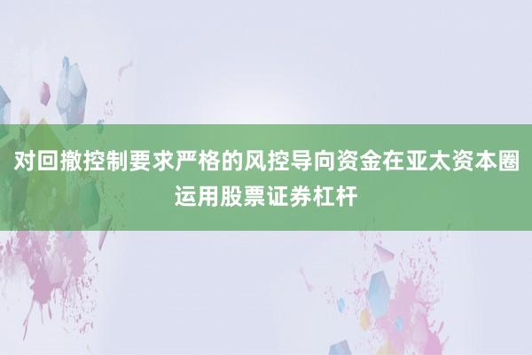 对回撤控制要求严格的风控导向资金在亚太资本圈运用股票证券杠杆