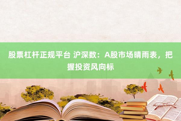 股票杠杆正规平台 沪深数：A股市场晴雨表，把握投资风向标